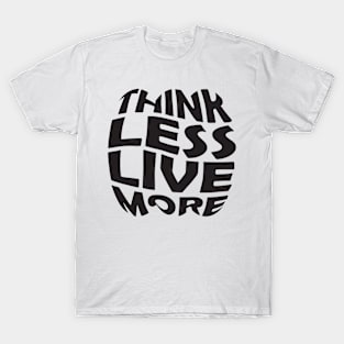 Think Less Live More T-Shirt